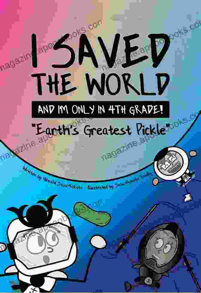 Book Cover Of Saved The World (and Only In 4th Grade!) I Saved The World And I M Only In 4th Grade : Earth S Greatest Pickle (Book 1)