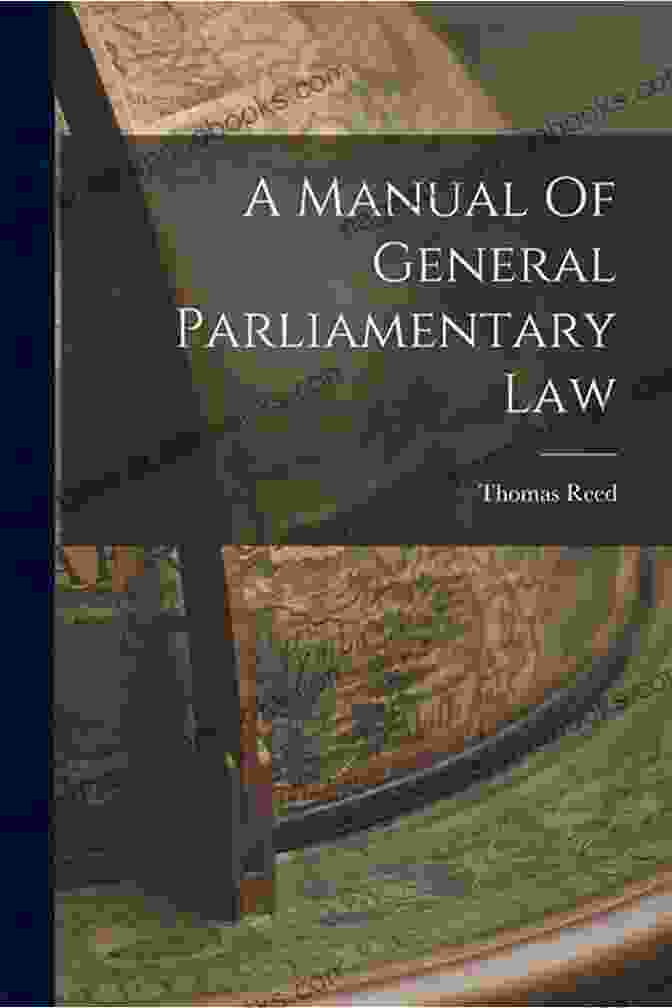 Manual Of General Parliamentary Law: A Comprehensive Guide For Navigating Meetings And Assemblies Reed S Rules: A Manual Of General Parliamentary Law (Revised With Index And Interactive Table Of Contents)