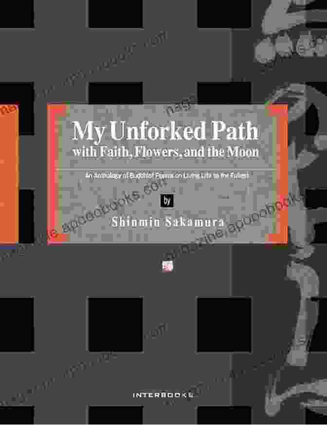 My Unforked Path With Faith Flowers And The Moon Book Cover My Unforked Path With Faith Flowers And The Moon: An Anthology Of Buddhist Poems On Living Life To The Fullest