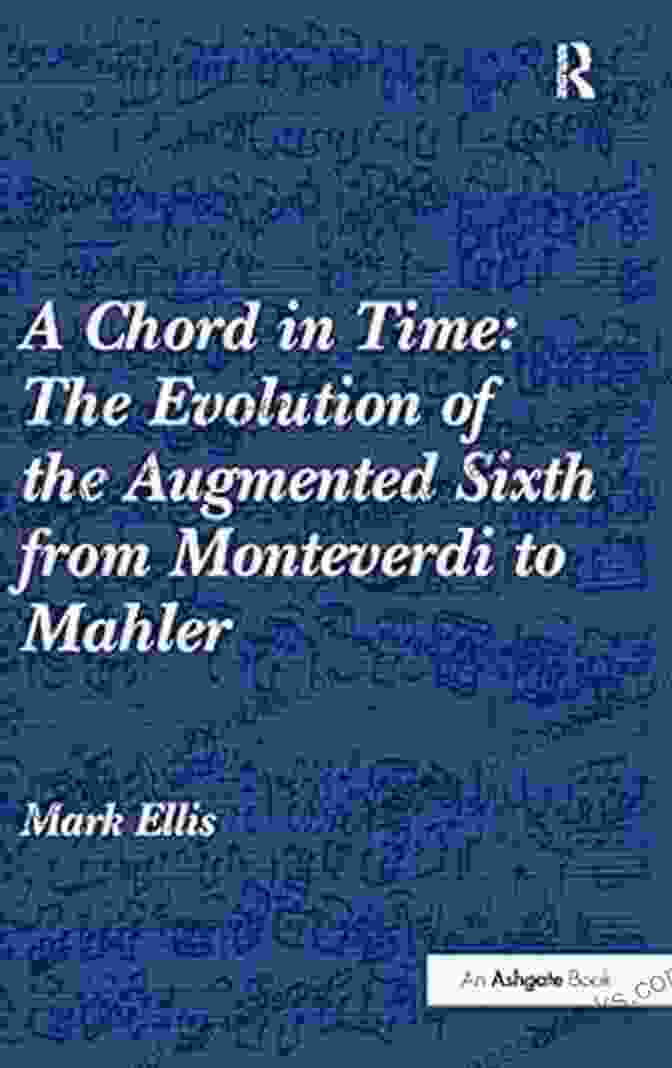 Richard Wagner's Opera A Chord In Time: The Evolution Of The Augmented Sixth From Monteverdi To Mahler