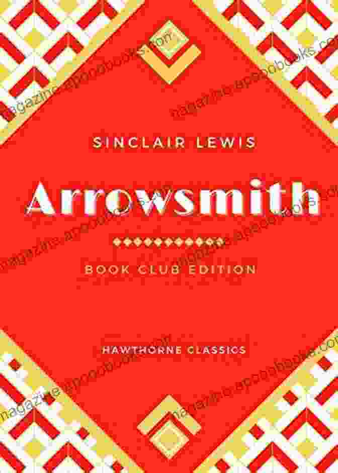 The Original Classic Edition By Sinclair Lewis Unabridged And Annotated For Arrowsmith: The Original Classic Edition By Sinclair Lewis Unabridged And Annotated For Modern Readers And Clubs