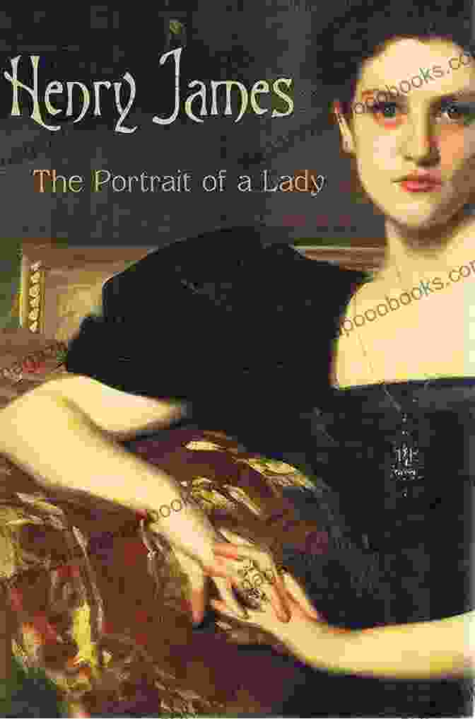 The Portrait Of A Lady By Henry James A Classic Novel Exploring Themes Of Identity, Freedom, And Societal Expectations Henry James: The Complete Collection