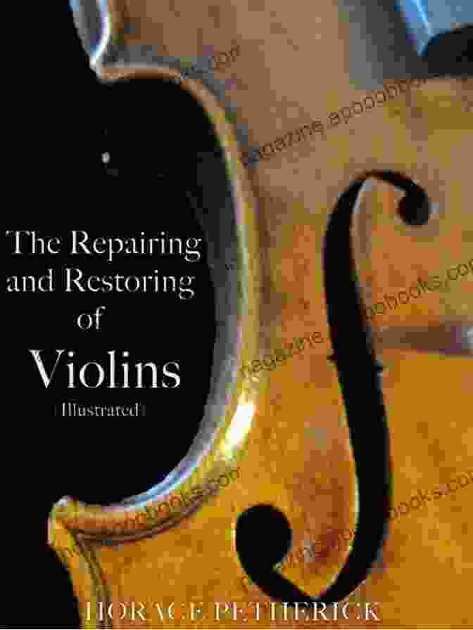 The Repairing And Restoring Of Violins Illustrated The Repairing And Restoring Of Violins (Illustrated)