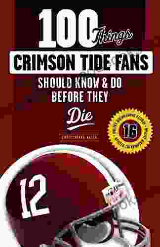 100 Things Crimson Tide Fans Should Know Do Before They Die (100 Things Fans Should Know)