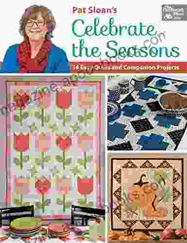 Pat Sloan S Celebrate The Seasons: 14 Easy Quilts And Companion Projects