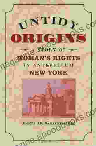 Untidy Origins: A Story of Woman s Rights in Antebellum New York