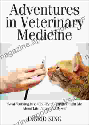 Adventures in Veterinary Medicine: What Working in Veterinary Hospitals Taught Me About Life Love and Myself