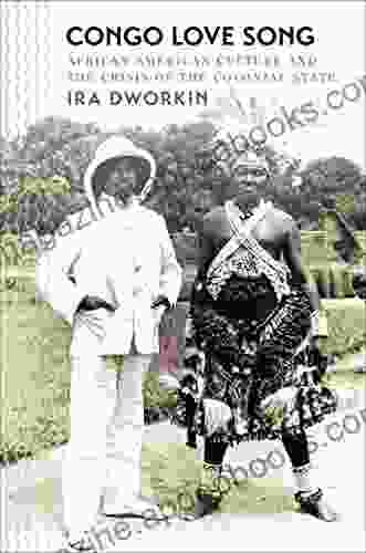 Congo Love Song: African American Culture and the Crisis of the Colonial State (The John Hope Franklin in African American History and Culture)