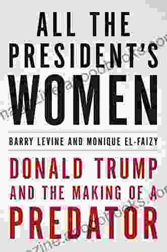 All The President S Women: Donald Trump And The Making Of A Predator