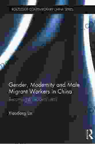 Gender Modernity And Male Migrant Workers In China: Becoming A Modern Man (Routledge Contemporary China 99)