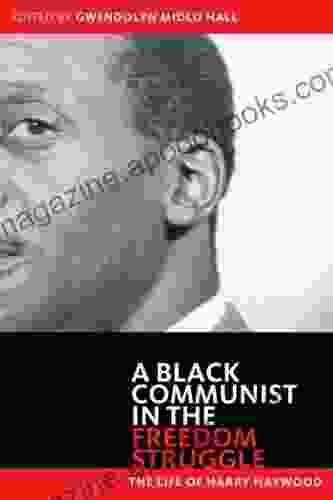 Black Communist In The Freedom Struggle: The Life Of Harry Haywood