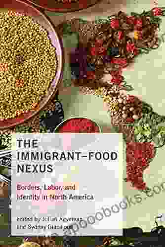 The Immigrant Food Nexus: Borders Labor And Identity In North America (Food Health And The Environment)