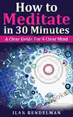 How to Meditate in 30 Minutes: A Clear Guide For A Clear Mind