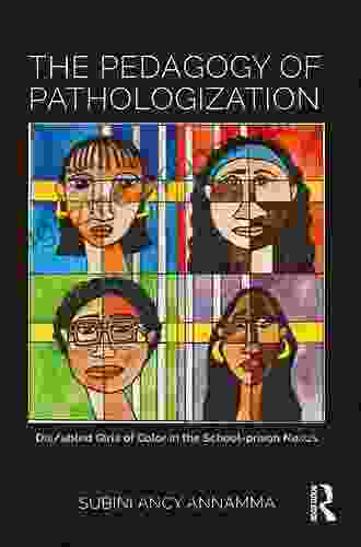 The Pedagogy of Pathologization: Dis/abled Girls of Color in the School prison Nexus