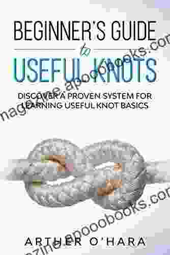 Beginner S Guide To Useful Knots: Discover A Proven System For Learning Useful Knot Basics