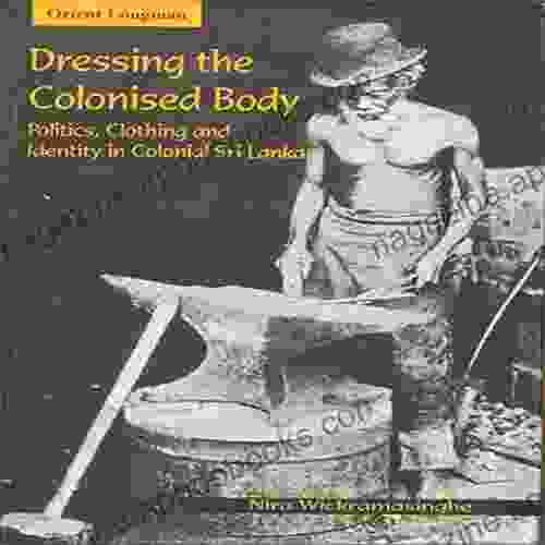 Dressing The Colonised Body: Politics Clothing And Identity In Sri Lanka