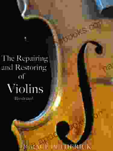 The Repairing and Restoring of Violins (Illustrated)