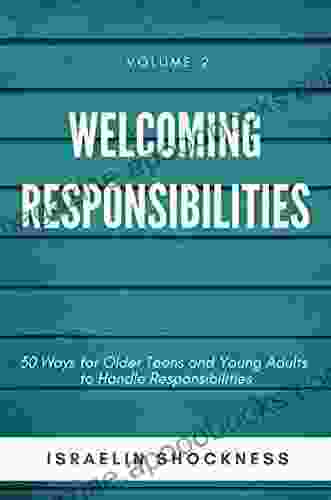 WELCOMING RESPONSIBILITIES 30 Ways For Older Teens And Young Adults To Handle Responsibilities (Successful Youth Living Series)