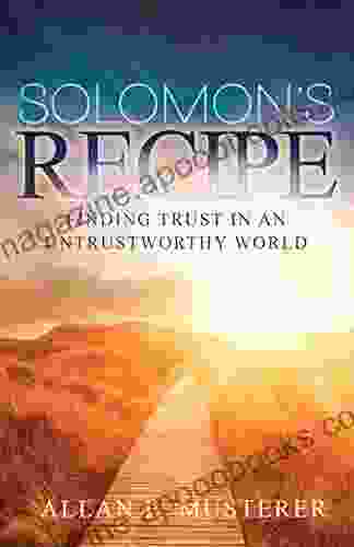 SOLOMON S RECIPE: FINDING TRUST IN AN UNTRUSTWORTHY WORLD