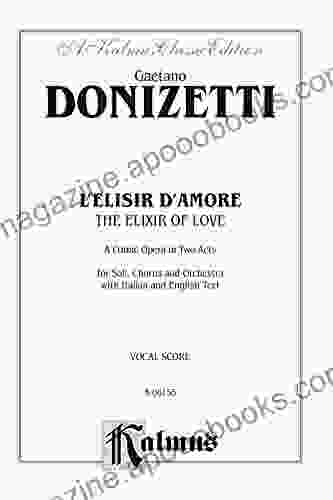 The Elixir Of Love (L Elisir D Amore) A Comic Opera In Two Acts: For Solo Chorus/Choir And Orchestra With Italian And English Text (Vocal Score) (Kalmus Edition)