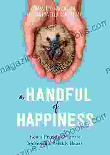 A Handful Of Happiness: How A Prickly Creature Softened A Prickly Heart