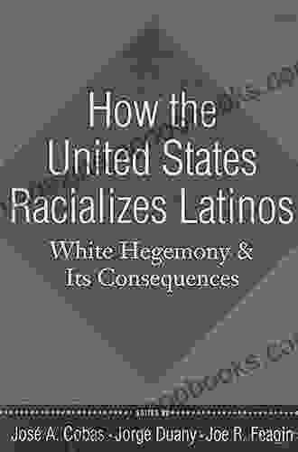 How The United States Racializes Latinos: White Hegemony And Its Consequences