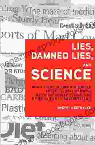 Lies Damned Lies And Science: How To Sort Through The Noise Around Global Warming The Latest Health Claims And Other Scientific Controversies