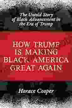 How Trump Is Making Black America Great Again: The Untold Story Of Black Advancement In The Era Of Trump