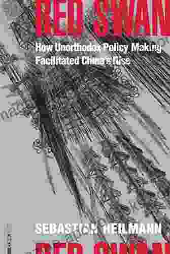 Red Swan: How Unorthodox Policy Making Facilitated China s Rise