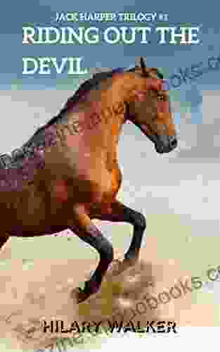 Riding Out The Devil: The Story Of A Wounded Horse Healer (The Jack Harper Trilogy: 1 3 In The Riding Out Series)