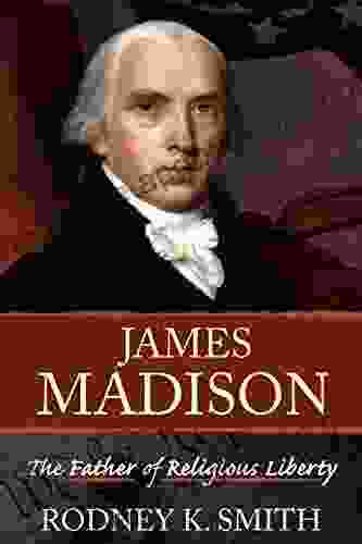 James Madison: The Father of Religious Liberty