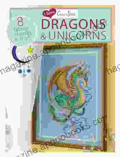 I Love Cross Stitch Dragons Unicorns: 8 Fantasy Creatures To Stitch