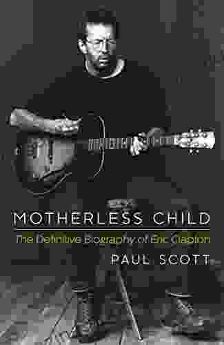 Motherless Child: The Definitive Biography of Eric Clapton