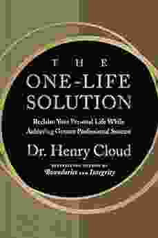 The One Life Solution: Reclaim Your Personal Life While Achieving Greater Professional Success