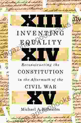 Inventing Equality: Reconstructing the Constitution in the Aftermath of the Civil War