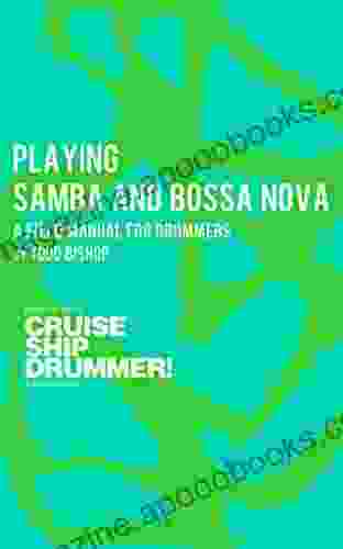 Playing Samba and Bossa Nova: A Field Manual for Drummers (Cruise Ship Drummer Field Manuals 1)