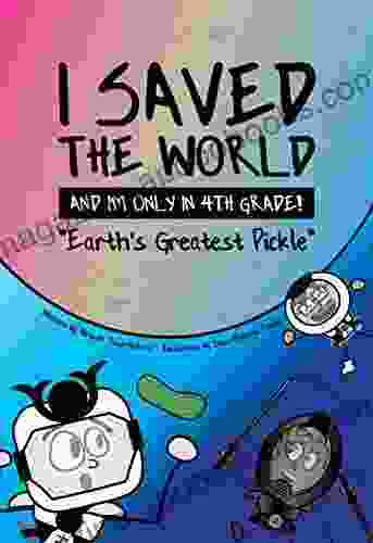 I Saved The World And I M Only In 4th Grade : Earth S Greatest Pickle (Book 1)