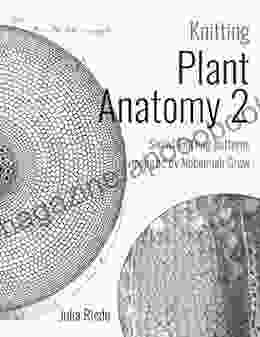 Knitting Plant Anatomy 2: Shawl Knitting Patterns Inspired By The Work Of Nehemiah Grew Part Two