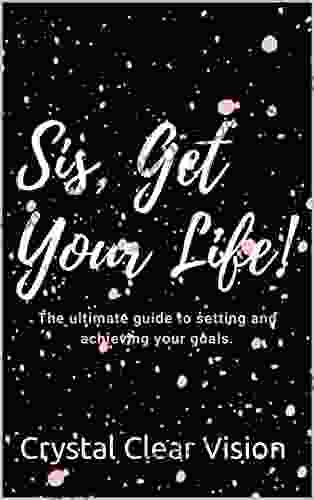 Sis Get Your Life : The ultimate guide to setting and achieving your goals