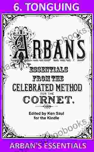 Arban S Essentials Part 6 Tonguing: From The Complete Conservatory Method For Cornet Or Trumpet (Arban S Essentials For Kindle)