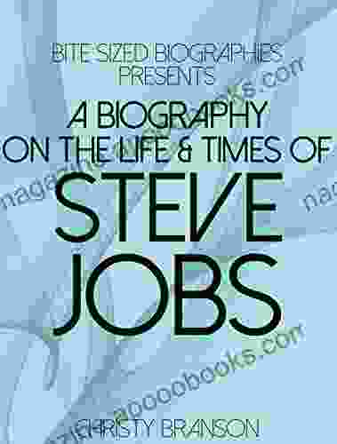 A Biography On The Life Times Of Steve Jobs (Bite Sized Biographies 3)