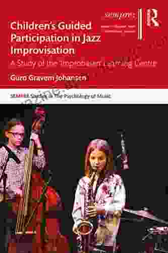 Children s Guided Participation in Jazz Improvisation: A Study of the Improbasen Learning Centre (SEMPRE Studies in The Psychology of Music)