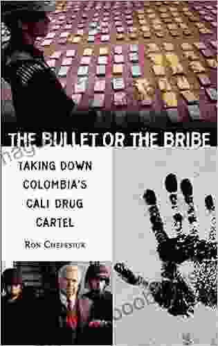 Bullet Or The Bribe The: Taking Down Colombia S Cali Drug Cartel