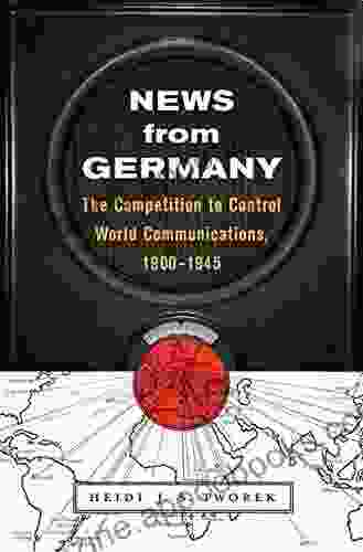 News From Germany: The Competition To Control World Communications 1900 1945 (Harvard Historical Studies 190)