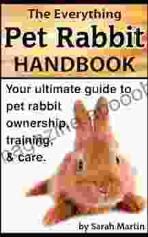 The Everything Pet Rabbit Handbook Your Ultimate Guide to Pet Rabbit Ownership Training and Care