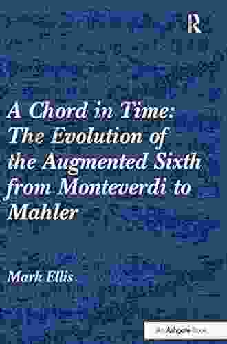 A Chord In Time: The Evolution Of The Augmented Sixth From Monteverdi To Mahler