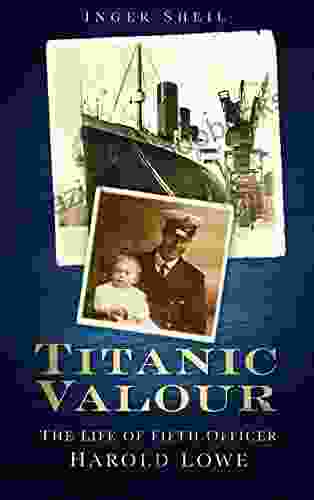 Titanic Valour: The Life of Fifth Officer Harold Lowe