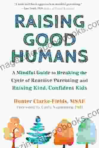 Raising Good Humans: A Mindful Guide To Breaking The Cycle Of Reactive Parenting And Raising Kind Confident Kids