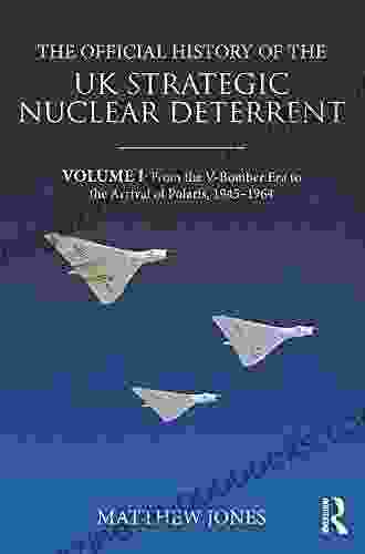 The Official History Of The UK Strategic Nuclear Deterrent: Volume I: From The V Bomber Era To The Arrival Of Polaris 1945 1964 (Government Official History Series)