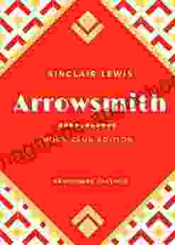 Arrowsmith: The Original Classic Edition By Sinclair Lewis Unabridged And Annotated For Modern Readers And Clubs